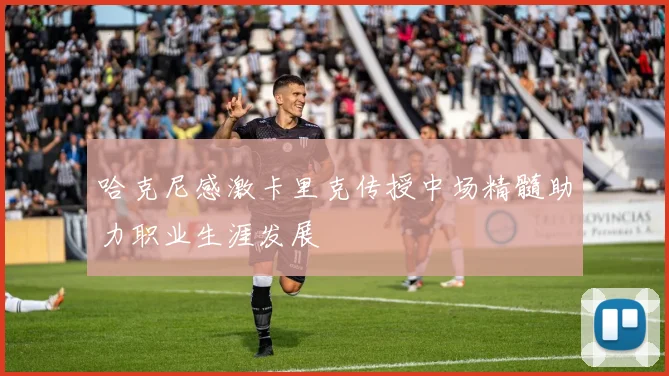 哈克尼感激卡里克传授中场精髓助力职业生涯发展